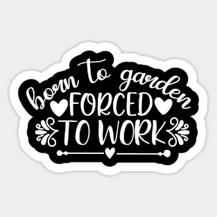 Born to garden forced to work - Best Gardening gift Sticker